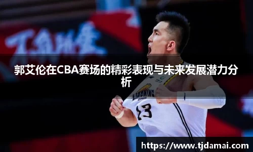 郭艾伦在CBA赛场的精彩表现与未来发展潜力分析