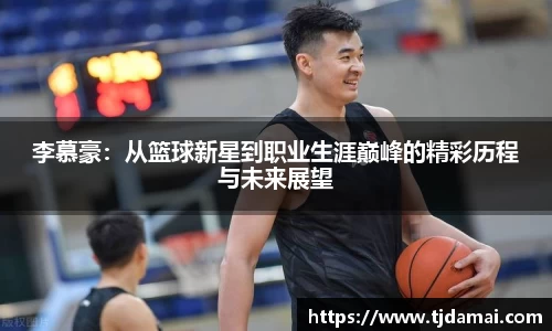 李慕豪：从篮球新星到职业生涯巅峰的精彩历程与未来展望