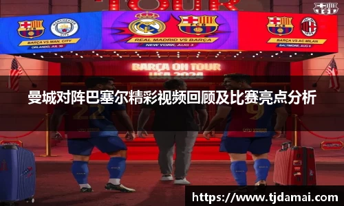 曼城对阵巴塞尔精彩视频回顾及比赛亮点分析